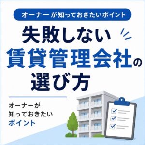 失敗しない賃貸管理会社の選び方|オーナーが知っておきたいポイント