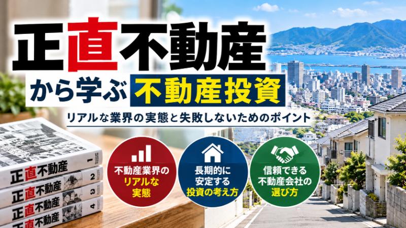 漫画『正直不動産』から学ぶ不動産投資の考え方。業界のリアルな実態や長期的に安定する投資、信頼できる不動産会社の選び方を紹介